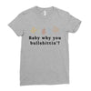 Baby Why You Bullshittin Ladies Fitted T-Shirt
