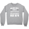 Back Off Crazy Granddad Afraid To Use Him Crewneck Sweatshirt