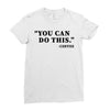 you can do this coffee Ladies Fitted T-Shirt