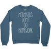 mermaids don't do homework Crewneck Sweatshirt