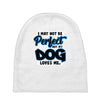 i may not be be perfect but my dog loves me Baby Beanies