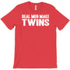 real men make twins T-Shirt