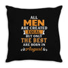 All Men Are Created Equal But Only The Best Are Born In August Throw Pillow