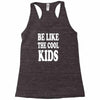 be like the cool kids Racerback Tank