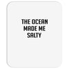 The Ocean Made Me Salty Mousepad