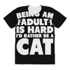 Being an adult is hard I'd rather be a cat All Over Women's T-shirt