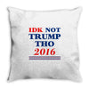 idk not trump though 2016 Throw Pillow
