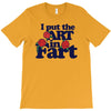 i put the art in fart T-Shirt