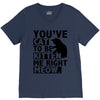 you've cat to be kitten me right meow V-Neck Tee