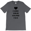 i love your stupid face T-Shirt
