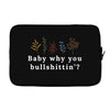 Baby Why You Bullshittin Laptop sleeve