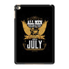 All Men Are Created Equal But Only The Best Are Born In July iPad Mini 4
