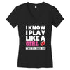 I Know I Play Like A Girl Try To Keep Up Women's V-Neck T-Shirt