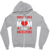 Forget it Girls My Mom Is My Valentine Zipper Hoodie