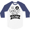 be a voice not an echo 3/4 Sleeve Shirt