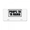 props to ya mama License Plate