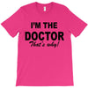 i'm the doctor that's why T-Shirt
