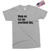 Hang on.Let Me Overthink This. Exclusive T-shirt