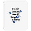 IT'S NOT DRINKING ALONE IF THE DOG IS HOME! Mousepad