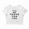 I'll Be There For You Crop Top
