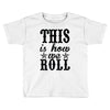 this is how we roll Toddler T-shirt