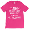 i'm mostly peace, love and light &amp; a little go fuck yourself T-Shirt