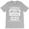 I've Been Called A Lot Of Names But Legend Is My Favorite T-Shirt
