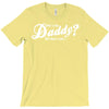 who's the daddy   me that's who! T-Shirt