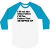I&rsquo;M not the Step Father I&rsquo;M The Father That STEPPED UP 3/4 Sleeve Shirt
