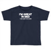 i'm great in bed i can sleep for hours funny Toddler T-shirt