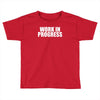 work in progress Toddler T-shirt