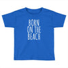 born on the beach Toddler T-shirt
