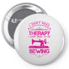 I Don't Need Therapy Just to Do Sewing Pin-back button