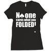 no one cares what you folded Ladies Fitted T-Shirt