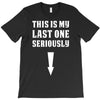 This is My Last One Seriously T-Shirt