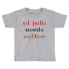 el jefe needs coffee Toddler T-shirt