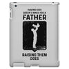 Having Kids Doesn't Make You a Father Raising Them Does iPad 3 and 4 Case