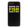 born to fish forced to work iPhone 7 Plus Case