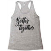 better together Racerback Tank
