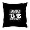 education is important but tennis is more importanter Throw Pillow