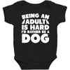 Being an adult is hard I'd rather be a dog Baby Bodysuit