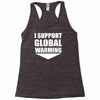 i support global warming Racerback Tank