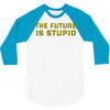 the future is stupid 3/4 Sleeve Shirt