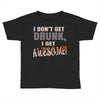 i don't get drunk Toddler T-shirt