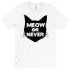 meow or never cat T-Shirt