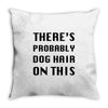 there's probably dog hair on this Throw Pillow