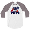 i put the art in fart 3/4 Sleeve Shirt