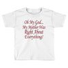 my mother was right Toddler T-shirt