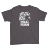 this isn't even my final form1 Youth Tee