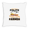 I Was Once A Polite Well Mannered Young Lady And The I Became A Farmer Throw Pillow